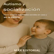 autismo y socializacion: como enseñar habilidades sociales en casa y en la clinica (ebook)-max editorial-9781779746443