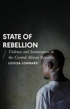 state of rebellion: violence and intervention in the central african republic-louisa lombard-9781783608843