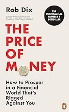 the price of money: how to prosper in a financial world thats rigged against you-rob dix-9781804945643