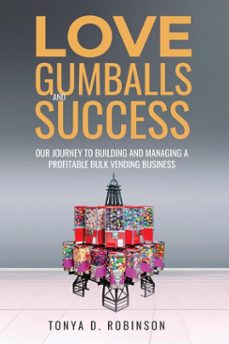 love, gumballs and success; our journey to building and managing a profitable bulk vending business-tonya robinson-9781835561843