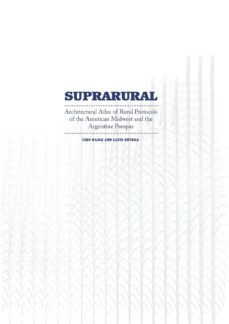 suprarural: atlas of rural protocols in the american midwest and the argentine pampas-ciro najle-lluis ortega-9781940291543