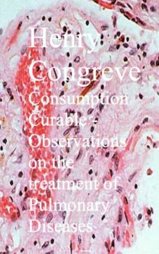 consumption curable - observations on the treatment of pulmonary diseases (ebook)-henry congreve-9783736418943