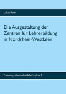 die ausgestaltung der zentren fur lehrerbildung in nordrhein-west falen-lukas roer-9783750411043
