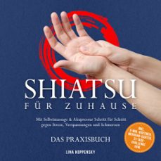 shiatsu fur zuhause  das praxisbuch: mit selbstmassage &amp; akupressur schritt fur schritt gegen stress, verspannungen und schmerzen  inkl. 5min.routinen, meridian-karten, 21tagechallenge uvm. (audiolibro)-lina koppensky-9783757635343