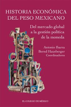 historia economica del peso mexicano: del mercado global a la gestion politica de la moneda (ebook)-9786075645643