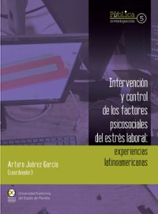 intervencion y control de los factores psicosociales del estres laboral : experiencias latinoamericanas (ebook)-arturo juárez garcía-9786078918843
