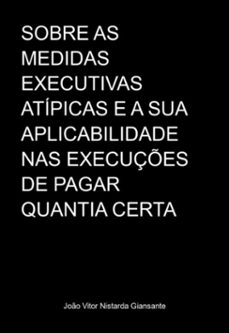sobre as medidas executivas atipicas e a sua aplicabilidade nas execuçes de pagar quantia certa (ebook)-joão vitor nistarda giansante-9786500879643