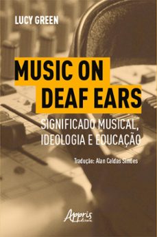 music on deaf ears: significado musical, ideologia e educaço (ebook)-lucy green-9786525021843