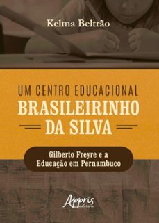 um centro educacional brasileirinho da silva: gilberto freyre e a educaço em pernambuco (ebook)-kelma beltrão-9786525084343