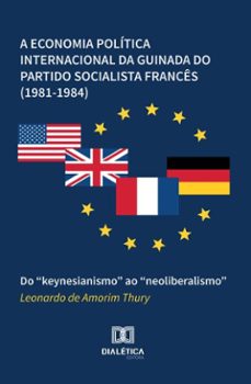 a economia politica internacional da guinada do partido socialista frances (1981-1984) (ebook)-leonardo de amorim thury-9786527067443