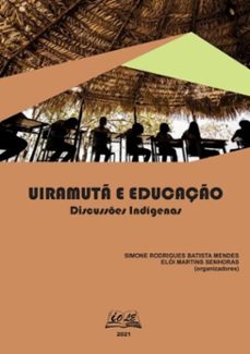 uiramut e educaço: discusses indigenas (ebook)-rodrigues batista mendes; elói martins senhoras (organizadores) simone-9786599355943