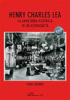 henry charles lea. la gran obra historica de un autodidacta-sara granda lorenzo-9788411705943