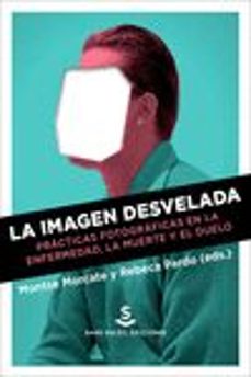 la imagen desvelada: practicas fotograficas en la enfermedad, la muerte y el duelo-montse;pardo, rebeca morcate-9788412009743