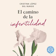 el camino de la infertilidad (audiolibro)-cristina lopez del burgo-9788413443843