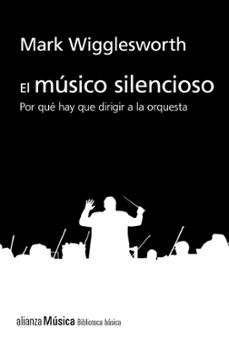 el musico silencioso: por que es importante el director de orquesta-mark wigglesworth-9788413622743