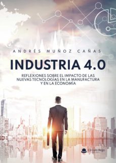 industria 4.0 reflexiones sobre el impacto de las nuevas tecnologias en la manufactura y en la economia (ebook)-andres muñoz cañas-9788413634043