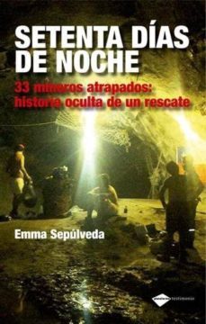 setenta dias de noche: 33 mineros atrapados: historia oculta de u n rescate-emma sepulveda pulvirenti-9788415115243