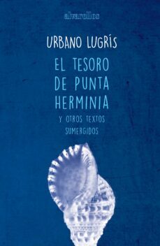 el tesoro de punta herminia y otros textos sumergidos-urbano lugris-9788416460243