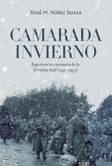 camarada invierno: experiencia y memoria de la division azul (1941-1945)-xose m. nuñez seixas-9788416771943