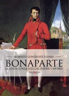 bonaparte, la lenta conquista del poder (1769-1802)-roberto gonzalvez florez-9788416799343
