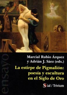 la estirpe de pigmalion: poesia y escultura en el siglo de oro-marcial rubio arquez-adrian j. saez-9788417043643