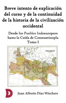 breve intento de explicacion del curso y de la continuidad de la historia de la civilizacion occidental (tomo i) (ebook)-juan alberto diaz wiechers-9788417799243