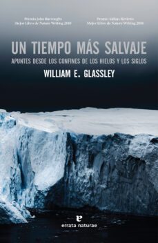 un tiempo mas salvaje: apuntes desde los confines de los hielos y los siglos-william e. glassley-9788417800543