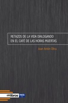 retazos de la vida dialogando en el cafe  de las horas muertas-joan anton oltra-9788418208843
