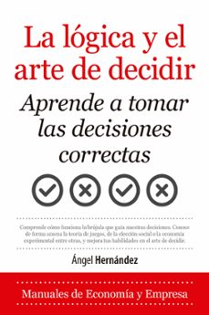 la logica y el arte de decidir. aprende a tomar las decisiones co rrectas-angel hernandez-9788418346743