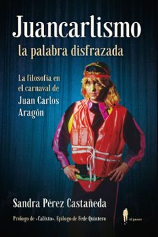 juancarlismo, la palabra disfrazada: la filosofia en el carnaval de juan carlos aragon-9788419188243