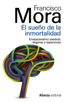 el sueño de la inmortalidad: envejecimiento cerebral: dogmas y es peranzas-francisco mora-9788420683843