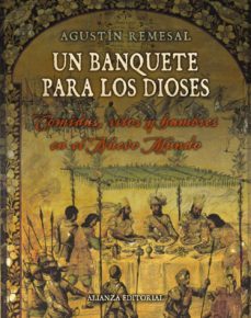 un banquete para los dioses: comidas, ritos y hambres en el nuevo mundo-agustin remesal-9788420693743