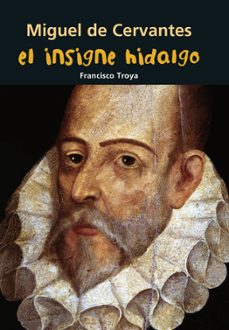 miguel de cervantes: el insigne hidalgo-francisco troya marquez-9788421848043