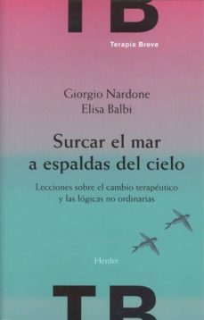 surcar el mar a espaldas del cielo: lecciones sobre el cambio terapeutico y las logicas no ordinarias-giorgio nardone-elisa balbi-9788425441943