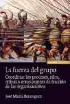 la fuerza del grupo: coordinar los procesos, silos, tribus y otro s puntos de friccion de las organizaciones-9788431327743