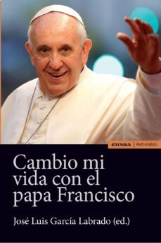 cambio mi vida con el papa francisco-jose luis garcia labrado-9788431331443