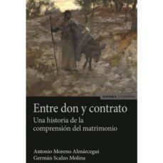 entre don y contrato: una historia de la compresion del matrimonio-antonio moreno almarcegui-german scalzo molina-9788431333843