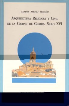 arquitectura religiosa y civil de la ciudad de guadix: siglo xvi-9788433827043
