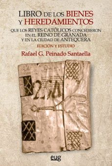libro de los bienes y heredamientos que los reyes catolicos conce dieron en el reino de granada y en la ciudad de antequera-rafael peinado santaella-9788433874443