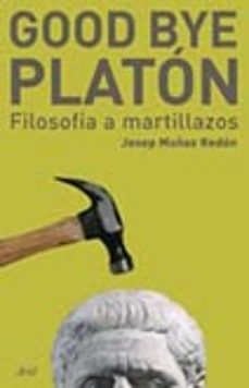 good bye, platon: filosofia a martillazos-josep muñoz redon-9788434453043