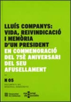 lluis companys: vida, reivindicacio i memoria d un president: en commemoracio del 75è aniversari del seu afusellament-9788439393443
