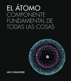 el atomo: componente fundamental de todas las cosas-jack challoner-9788446046943