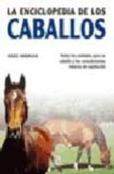 la enciclopedia de los caballos: todos los cuidados para su cabal lo y los conocimientos basicos de equitacion-9788466211543