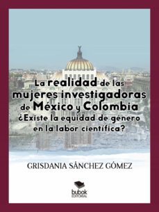 la realidad de las mujeres investigadoras de mexico y colombia. ¿existe la equidad de genero en la labor cientifica? (ebook)-9788468536743