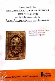 estudio de las encuadernaciones artisticas del siglo xvii em la biblioteca de la real academia de la historia-jose maria de francisco olmos-antonio carpallo bautista-marta gutierrez quejido-9788470749643
