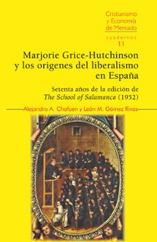 marjorie grice-hutchinson y los origenes del liberalismo en españa.setenta años de la edicion de the school of salamanca-9788472099043
