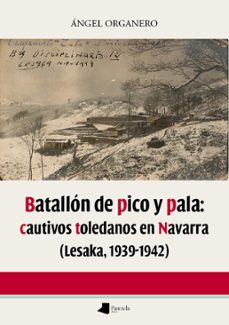batallon de pico y pala: cautivos toledanos en navarra (lesaka 1939-1942)-angel organero merino-9788476819043