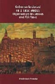 gobernar la ciudad en la edad media: oligarquias y elites urbanas en el pais vasco-9788478215843