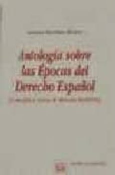 antologia sobre las epocas del derecho español (concepto y textos de derecho historico)-9788480027243