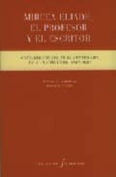 mircea eliade, el profesor y el escritor: consideraciones en el centenario de su nacimiento (1907-2007)-john llinares-9788481918243